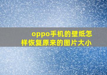 oppo手机的壁纸怎样恢复原来的图片大小