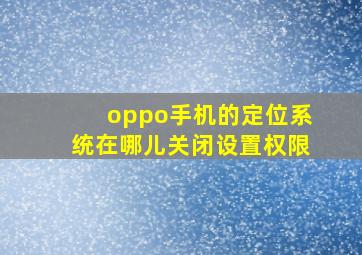 oppo手机的定位系统在哪儿关闭设置权限