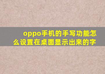 oppo手机的手写功能怎么设置在桌面显示出来的字