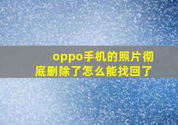 oppo手机的照片彻底删除了怎么能找回了