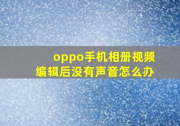 oppo手机相册视频编辑后没有声音怎么办