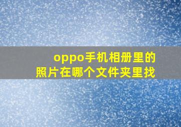 oppo手机相册里的照片在哪个文件夹里找