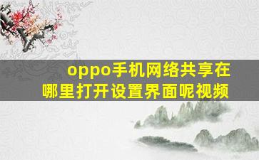 oppo手机网络共享在哪里打开设置界面呢视频