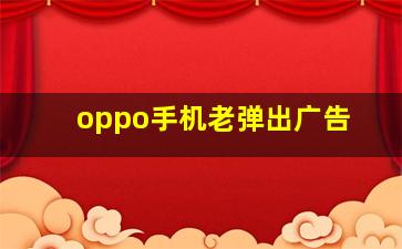 oppo手机老弹出广告