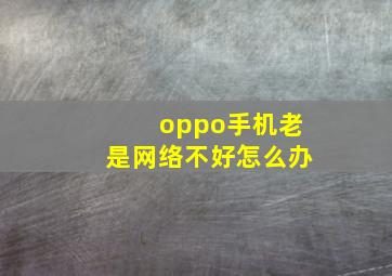 oppo手机老是网络不好怎么办