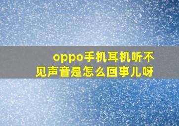 oppo手机耳机听不见声音是怎么回事儿呀