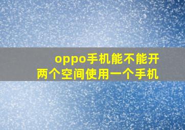 oppo手机能不能开两个空间使用一个手机