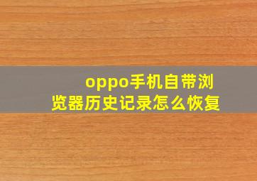 oppo手机自带浏览器历史记录怎么恢复