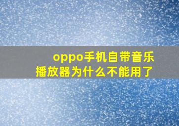 oppo手机自带音乐播放器为什么不能用了