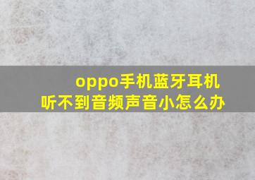 oppo手机蓝牙耳机听不到音频声音小怎么办