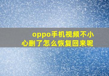 oppo手机视频不小心删了怎么恢复回来呢