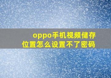 oppo手机视频储存位置怎么设置不了密码