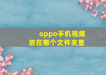 oppo手机视频放在哪个文件夹里