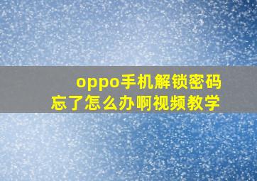 oppo手机解锁密码忘了怎么办啊视频教学