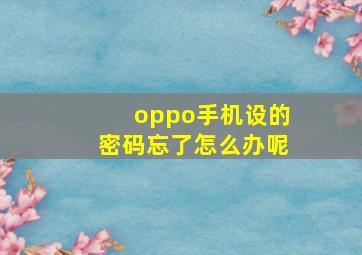 oppo手机设的密码忘了怎么办呢