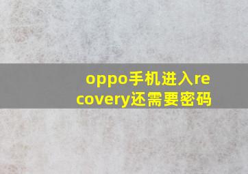 oppo手机进入recovery还需要密码