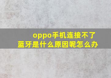 oppo手机连接不了蓝牙是什么原因呢怎么办