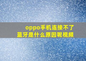 oppo手机连接不了蓝牙是什么原因呢视频