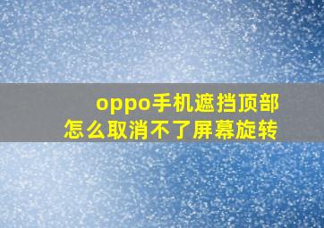 oppo手机遮挡顶部怎么取消不了屏幕旋转