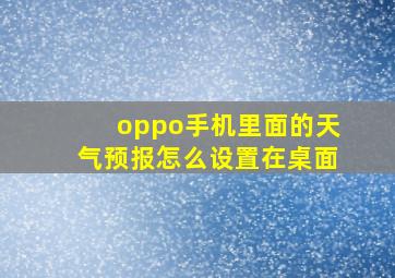 oppo手机里面的天气预报怎么设置在桌面