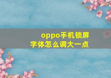 oppo手机锁屏字体怎么调大一点