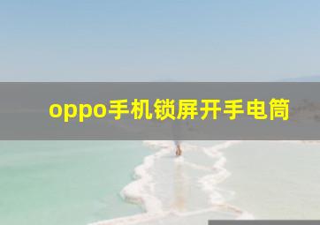 oppo手机锁屏开手电筒