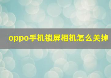 oppo手机锁屏相机怎么关掉