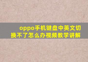 oppo手机键盘中英文切换不了怎么办视频教学讲解