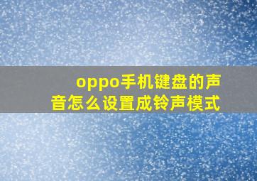 oppo手机键盘的声音怎么设置成铃声模式