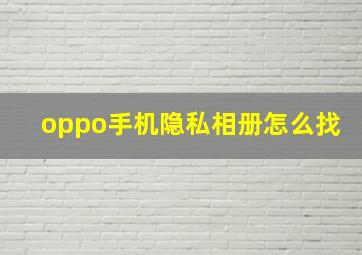 oppo手机隐私相册怎么找