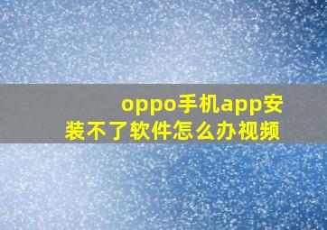 oppo手机app安装不了软件怎么办视频