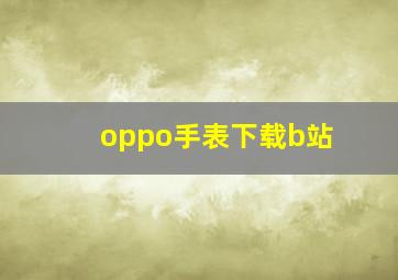 oppo手表下载b站