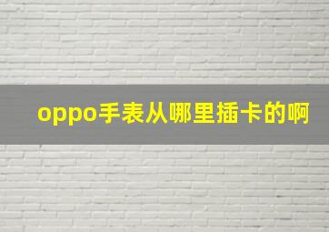 oppo手表从哪里插卡的啊