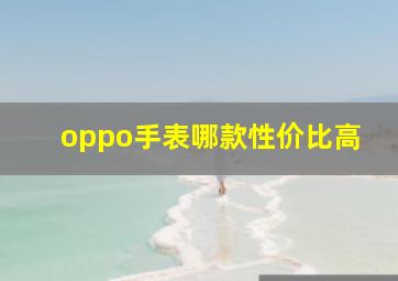 oppo手表哪款性价比高