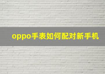 oppo手表如何配对新手机