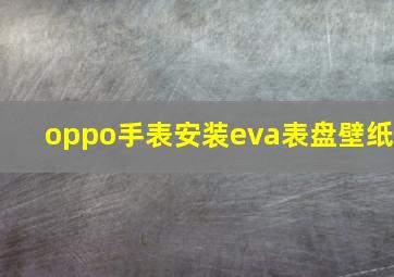 oppo手表安装eva表盘壁纸