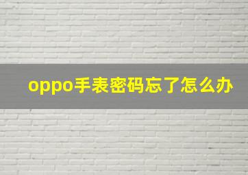 oppo手表密码忘了怎么办