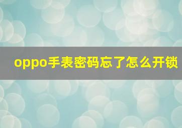 oppo手表密码忘了怎么开锁