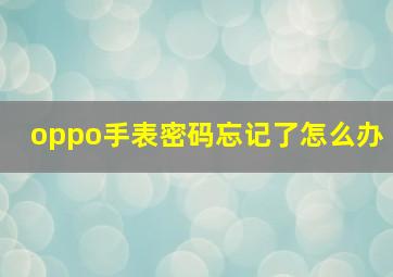 oppo手表密码忘记了怎么办