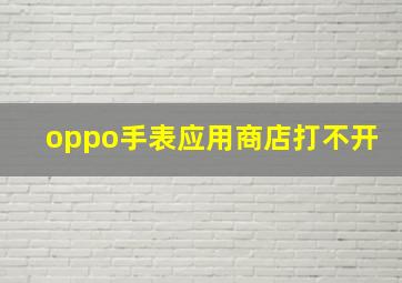 oppo手表应用商店打不开