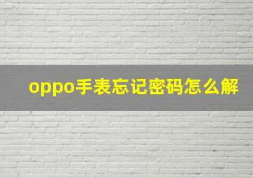 oppo手表忘记密码怎么解