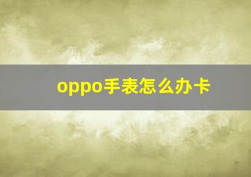 oppo手表怎么办卡