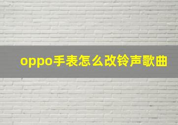 oppo手表怎么改铃声歌曲