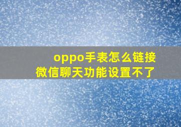 oppo手表怎么链接微信聊天功能设置不了