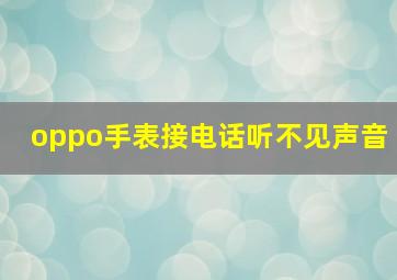 oppo手表接电话听不见声音