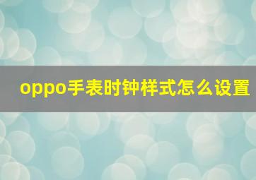 oppo手表时钟样式怎么设置