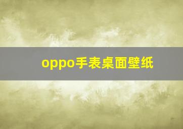 oppo手表桌面壁纸