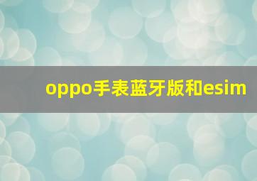 oppo手表蓝牙版和esim