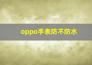 oppo手表防不防水