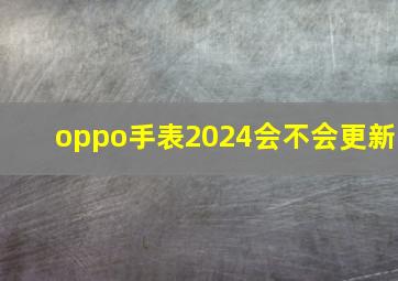 oppo手表2024会不会更新